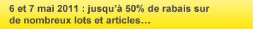 6 et 7 mai 2011 :  jusqu'à 50% de rabais sur de nombreux lots et articles